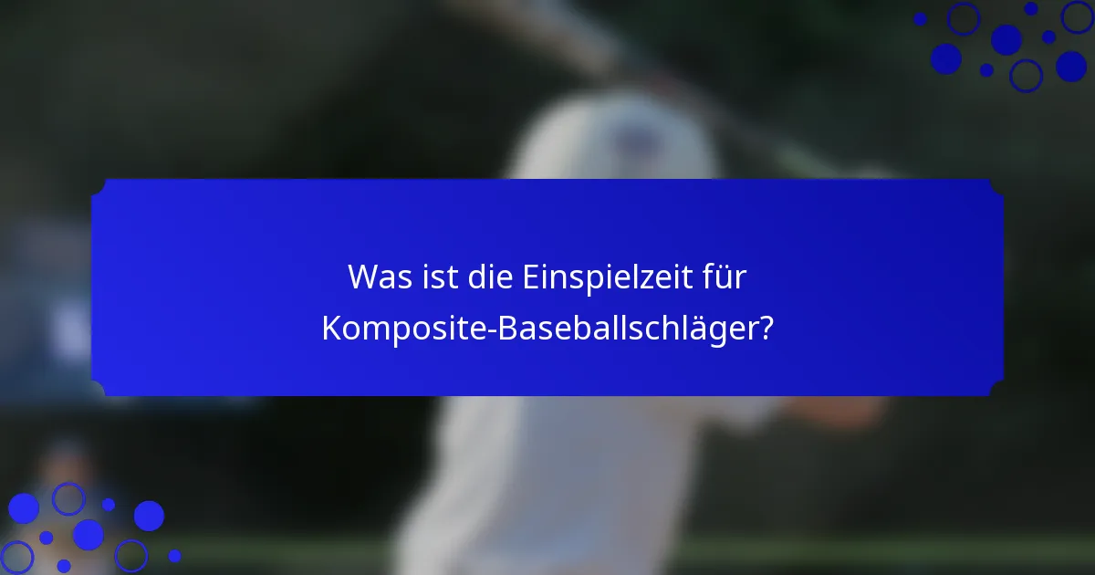 Was ist die Einspielzeit für Komposite-Baseballschläger?