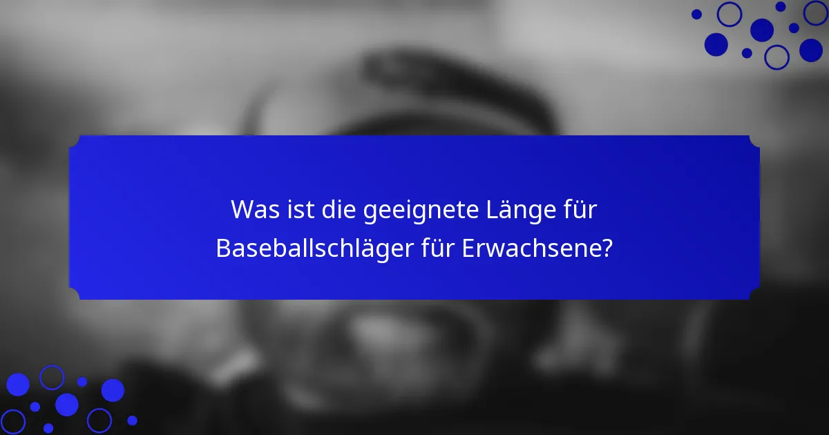 Was ist die geeignete Länge für Baseballschläger für Erwachsene?