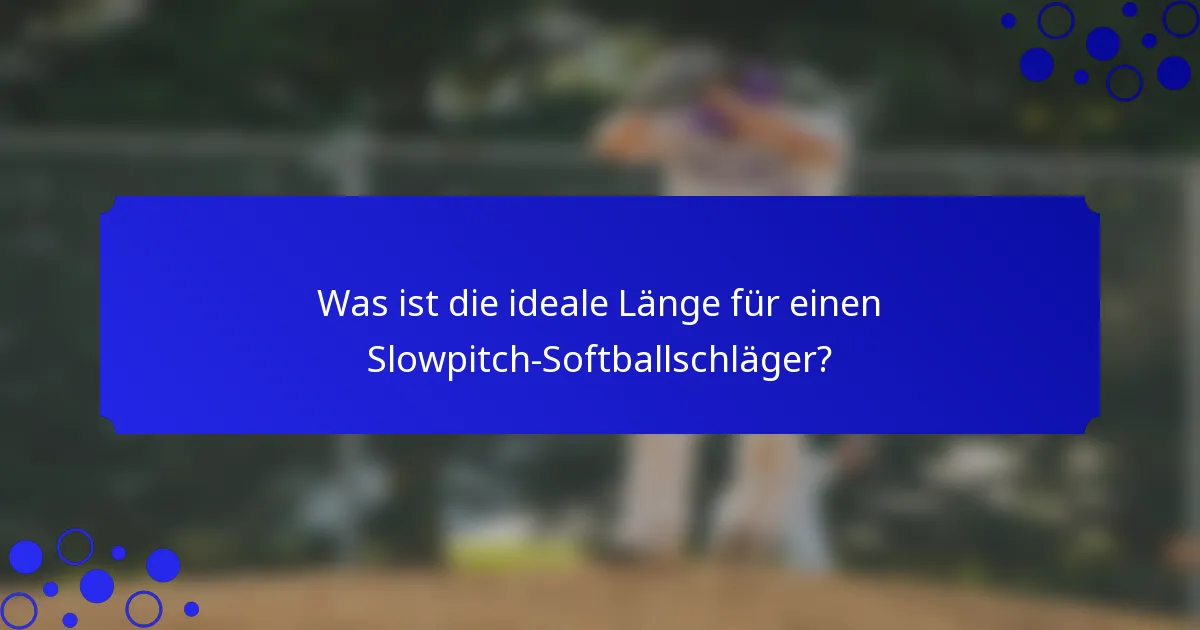 Was ist die ideale Länge für einen Slowpitch-Softballschläger?
