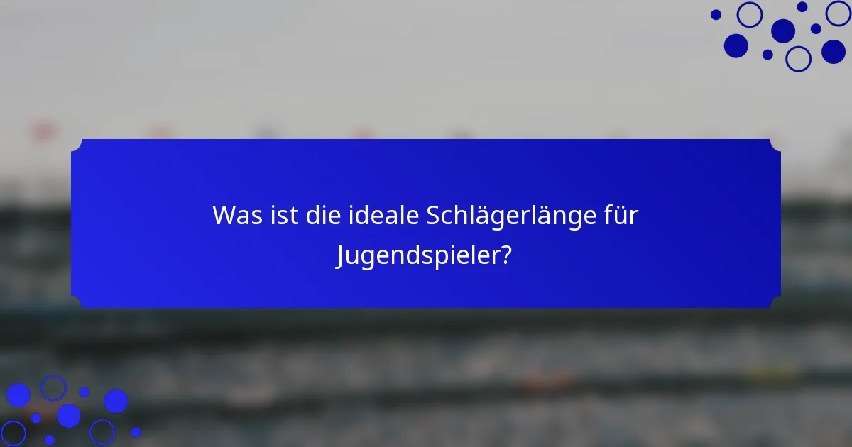 Was ist die ideale Schlägerlänge für Jugendspieler?