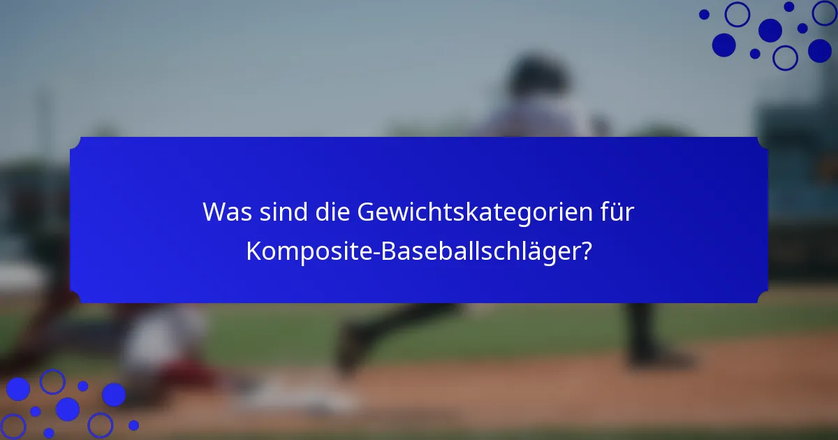 Was sind die Gewichtskategorien für Komposite-Baseballschläger?