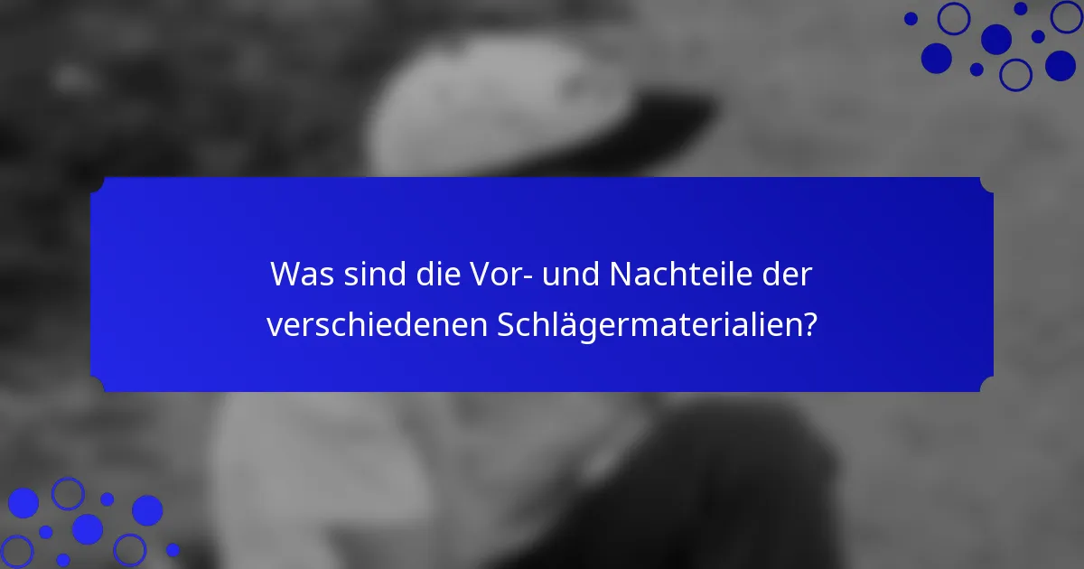 Was sind die Vor- und Nachteile der verschiedenen Schlägermaterialien?