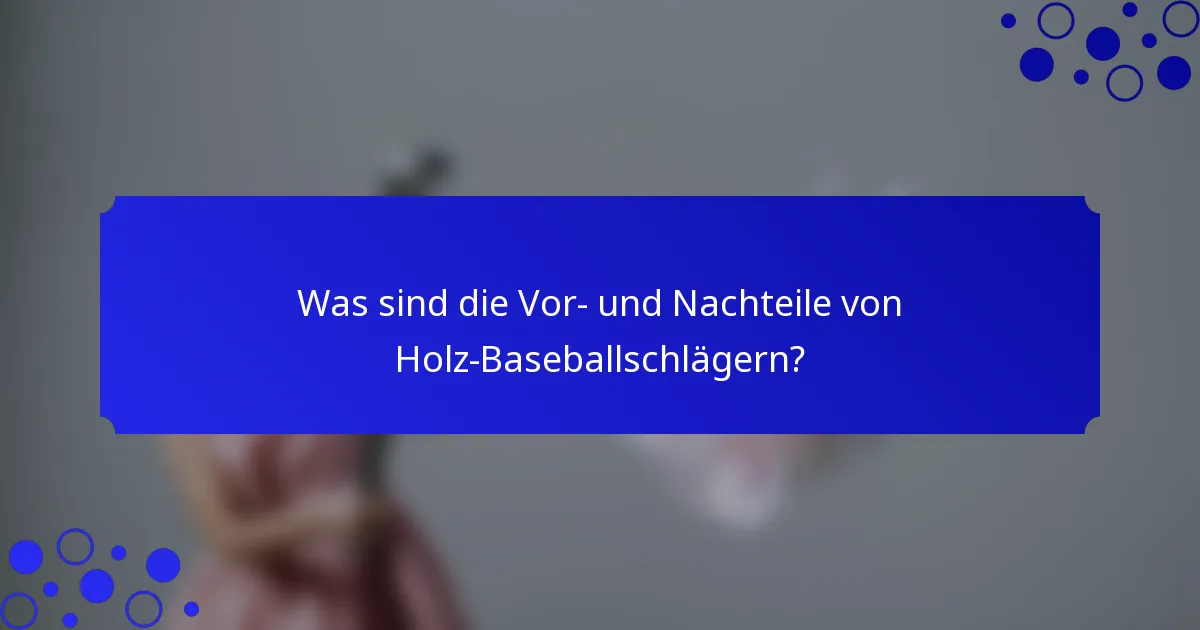 Was sind die Vor- und Nachteile von Holz-Baseballschlägern?