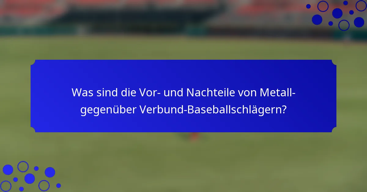 Was sind die Vor- und Nachteile von Metall- gegenüber Verbund-Baseballschlägern?