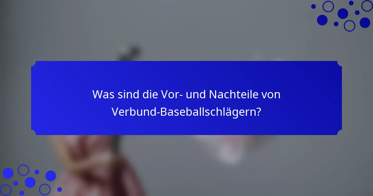 Was sind die Vor- und Nachteile von Verbund-Baseballschlägern?