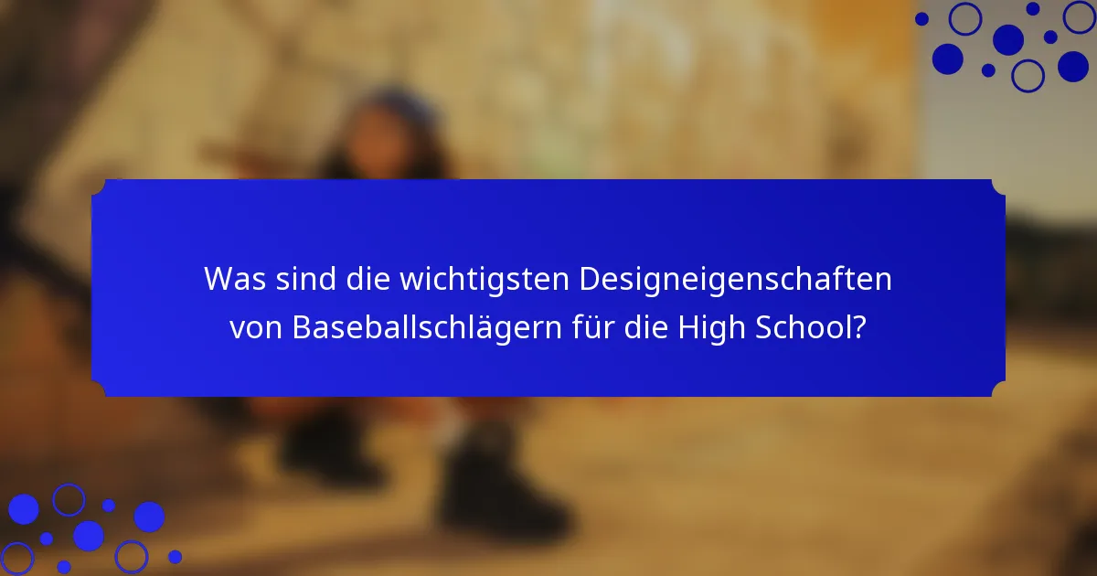 Was sind die wichtigsten Designeigenschaften von Baseballschlägern für die High School?