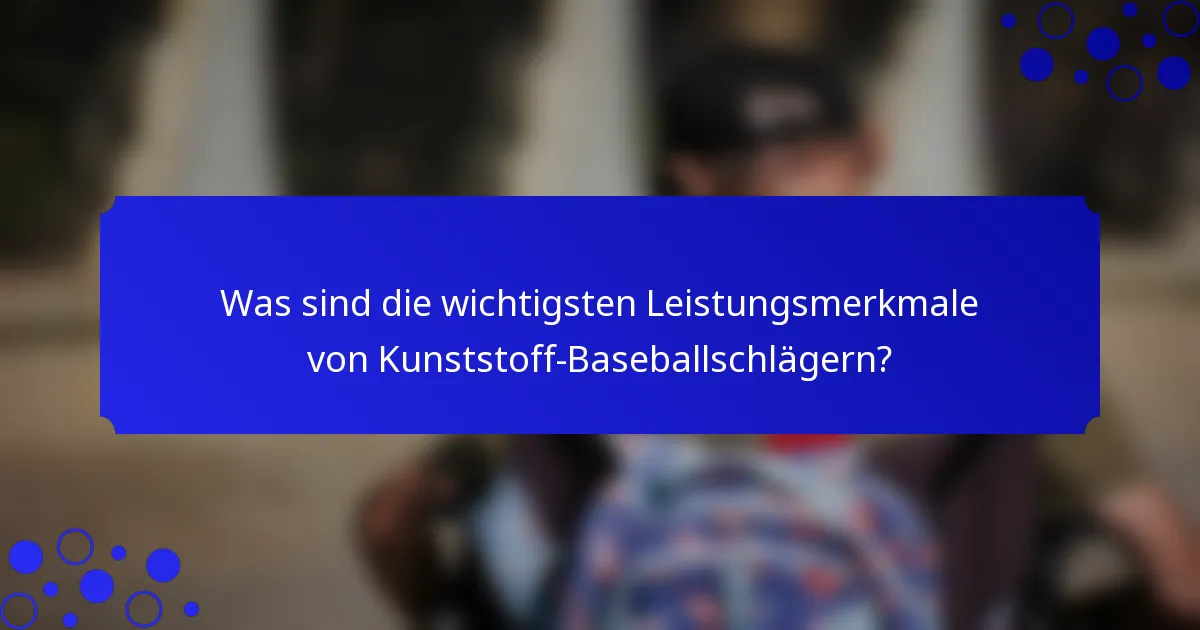 Was sind die wichtigsten Leistungsmerkmale von Kunststoff-Baseballschlägern?