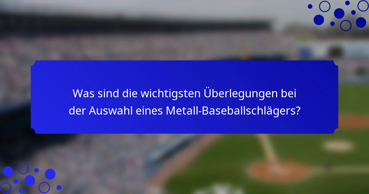 Was sind die wichtigsten Überlegungen bei der Auswahl eines Metall-Baseballschlägers?