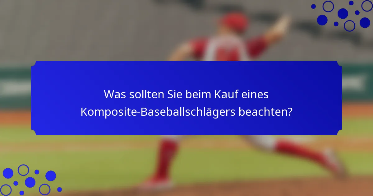 Was sollten Sie beim Kauf eines Komposite-Baseballschlägers beachten?