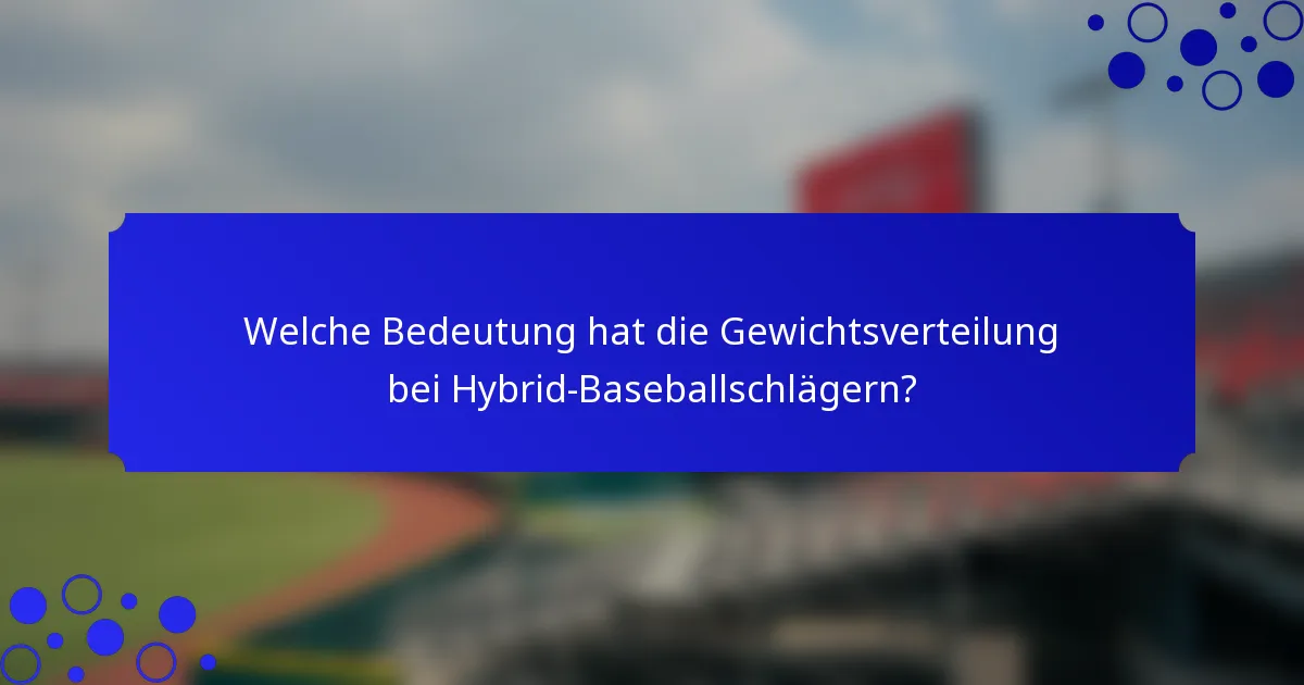 Welche Bedeutung hat die Gewichtsverteilung bei Hybrid-Baseballschlägern?