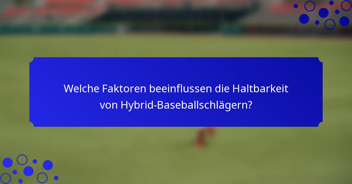 Welche Faktoren beeinflussen die Haltbarkeit von Hybrid-Baseballschlägern?