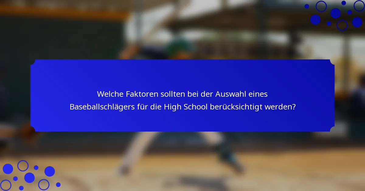 Welche Faktoren sollten bei der Auswahl eines Baseballschlägers für die High School berücksichtigt werden?
