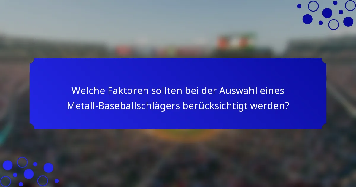 Welche Faktoren sollten bei der Auswahl eines Metall-Baseballschlägers berücksichtigt werden?