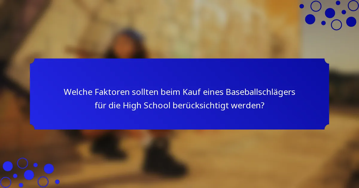 Welche Faktoren sollten beim Kauf eines Baseballschlägers für die High School berücksichtigt werden?