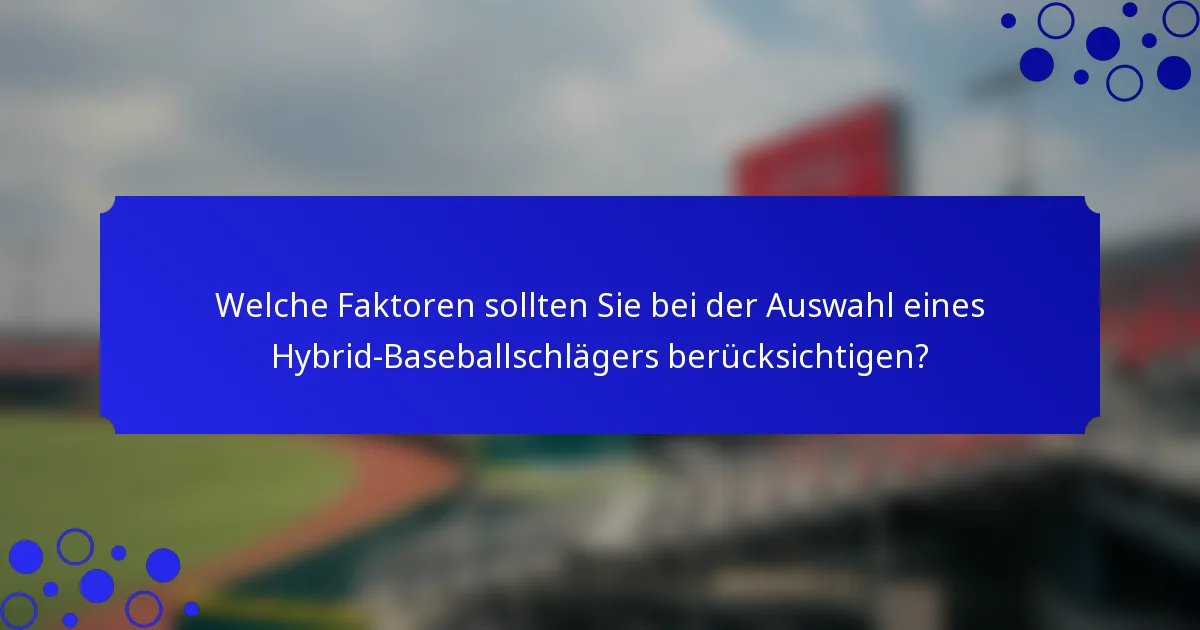 Welche Faktoren sollten Sie bei der Auswahl eines Hybrid-Baseballschlägers berücksichtigen?