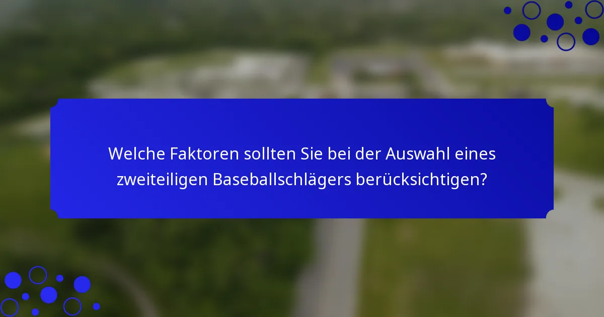 Welche Faktoren sollten Sie bei der Auswahl eines zweiteiligen Baseballschlägers berücksichtigen?
