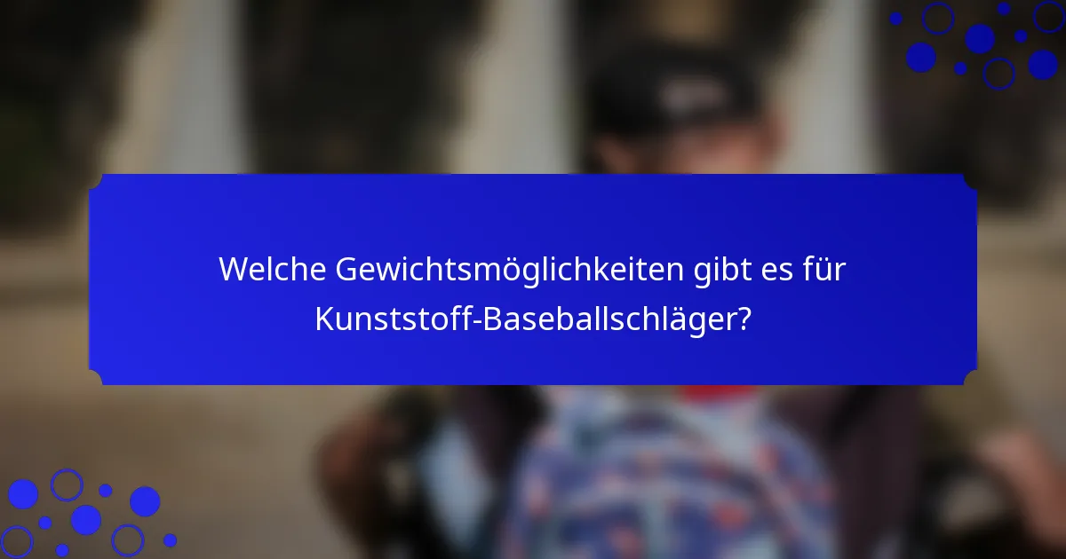 Welche Gewichtsmöglichkeiten gibt es für Kunststoff-Baseballschläger?