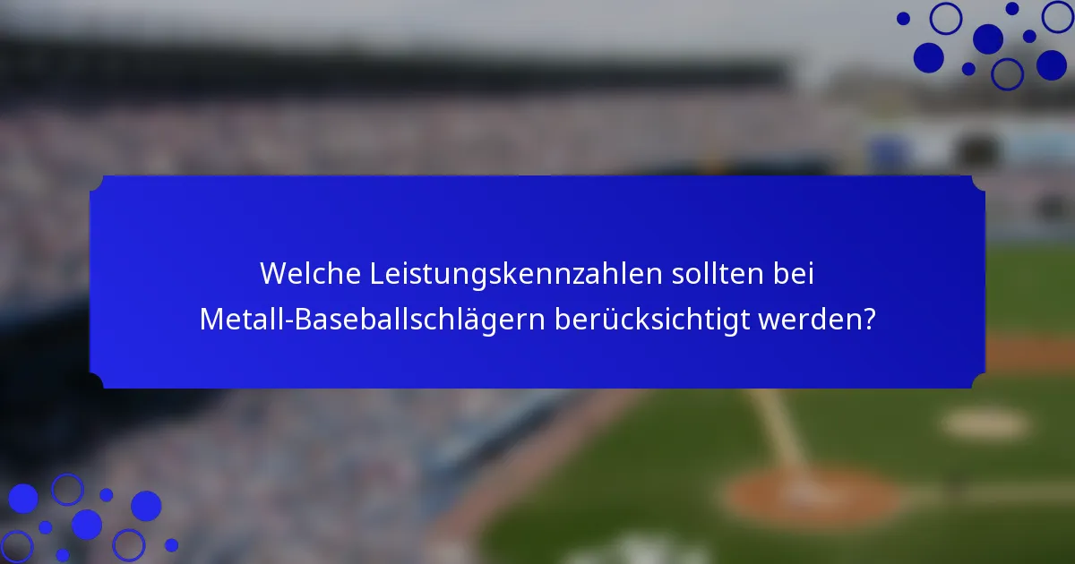Welche Leistungskennzahlen sollten bei Metall-Baseballschlägern berücksichtigt werden?