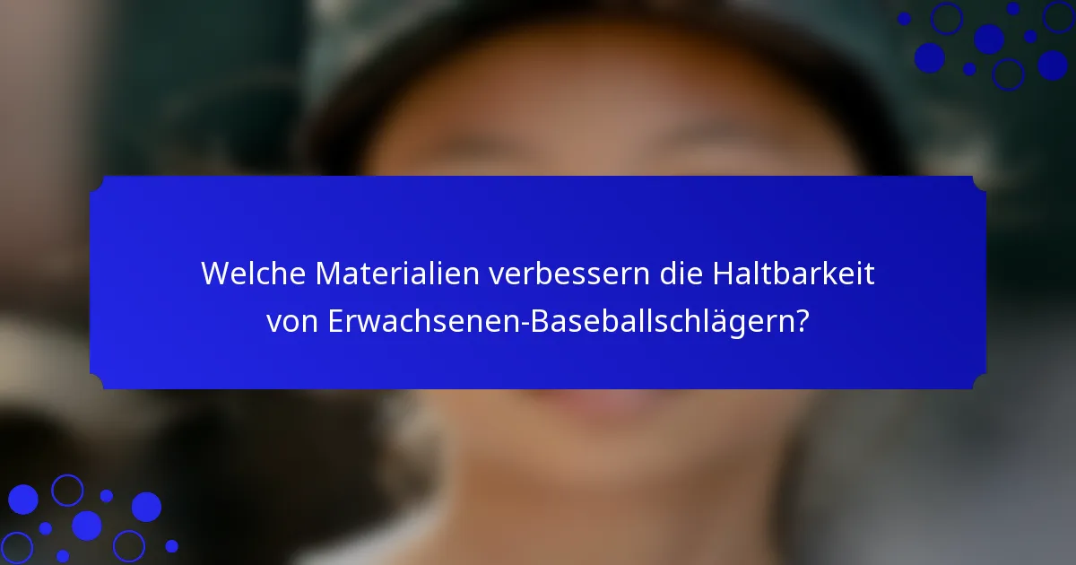 Welche Materialien verbessern die Haltbarkeit von Erwachsenen-Baseballschlägern?