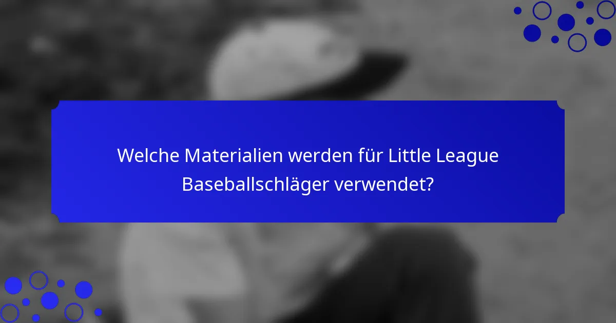 Welche Materialien werden für Little League Baseballschläger verwendet?