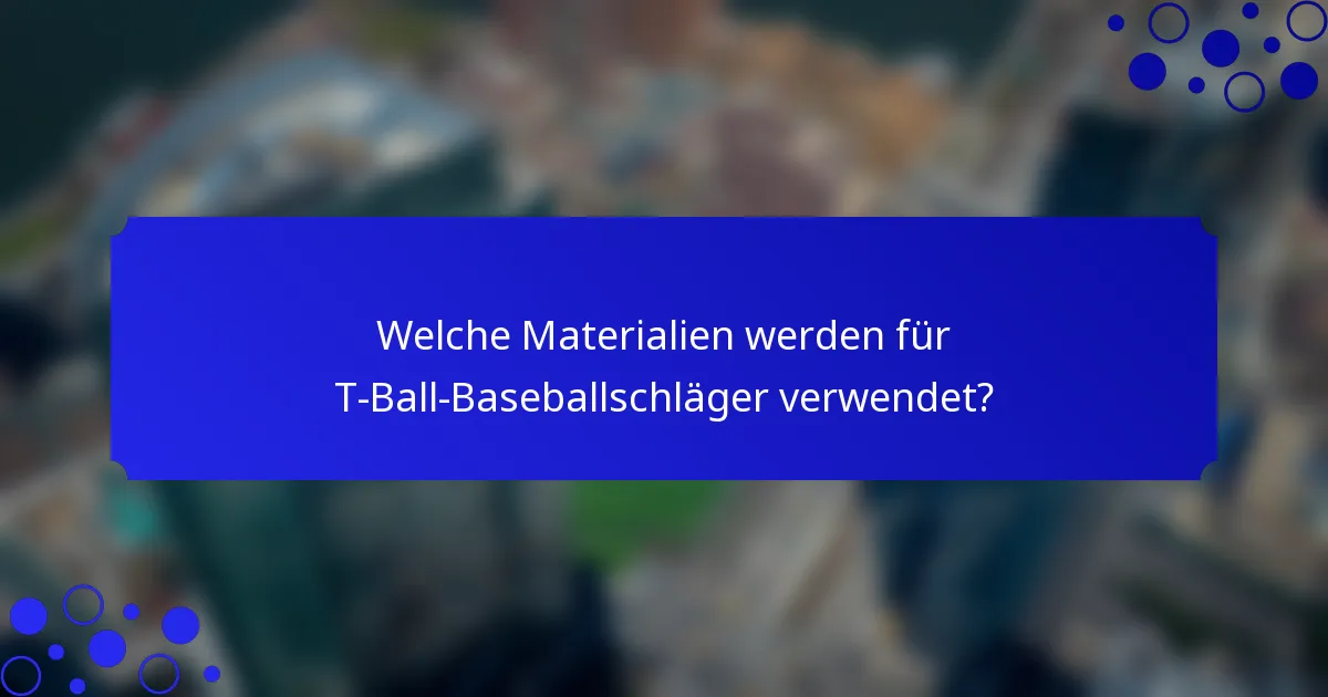 Welche Materialien werden für T-Ball-Baseballschläger verwendet?