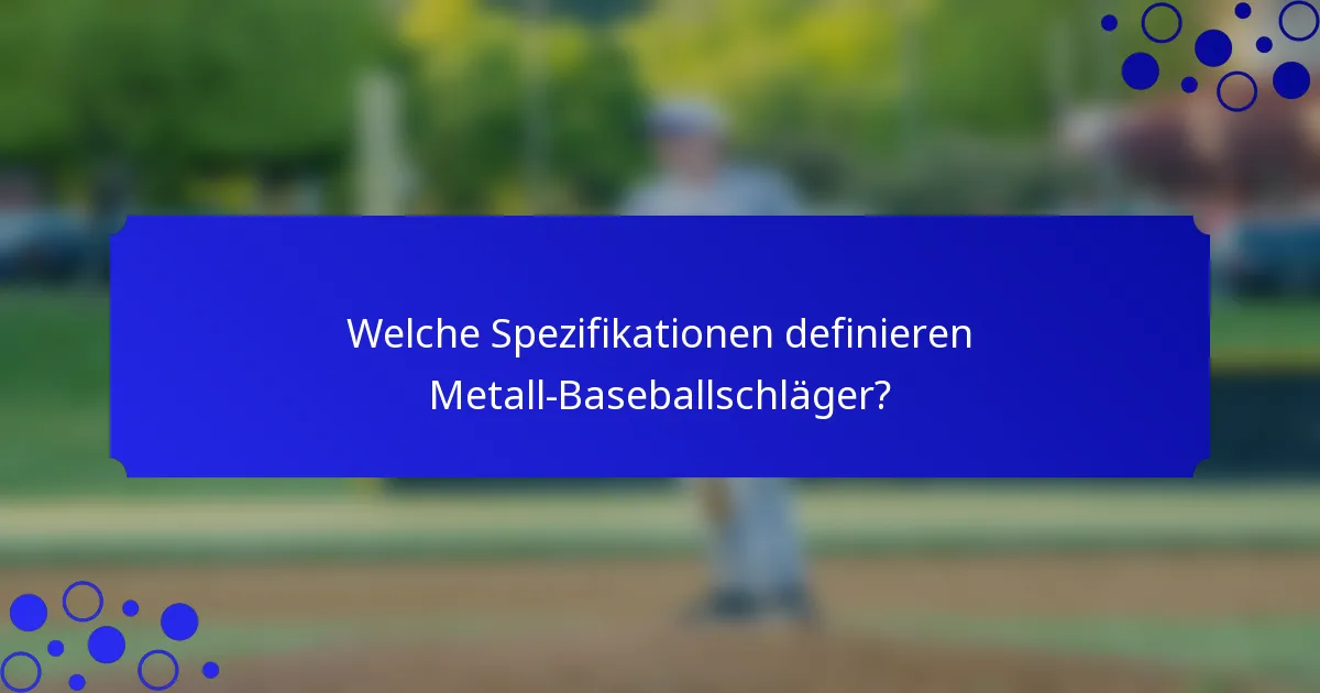 Welche Spezifikationen definieren Metall-Baseballschläger?