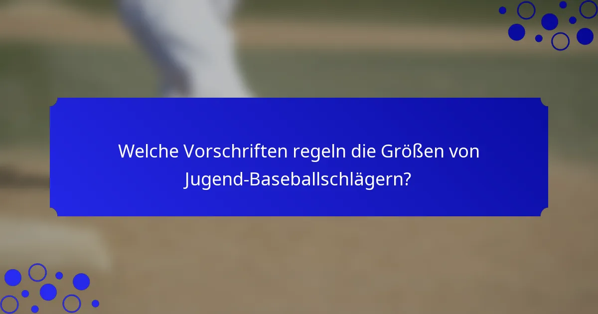 Welche Vorschriften regeln die Größen von Jugend-Baseballschlägern?