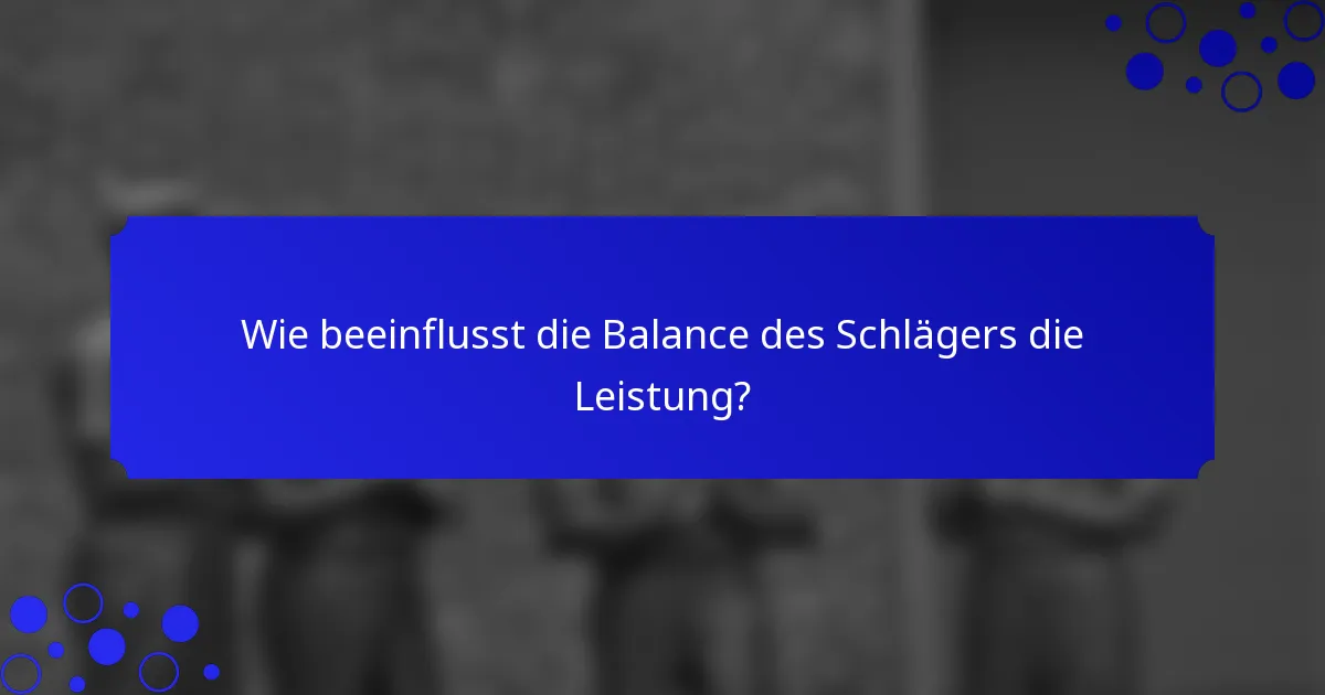 Wie beeinflusst die Balance des Schlägers die Leistung?