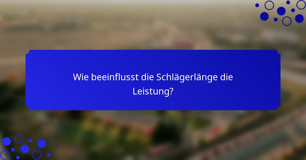 Wie beeinflusst die Schlägerlänge die Leistung?