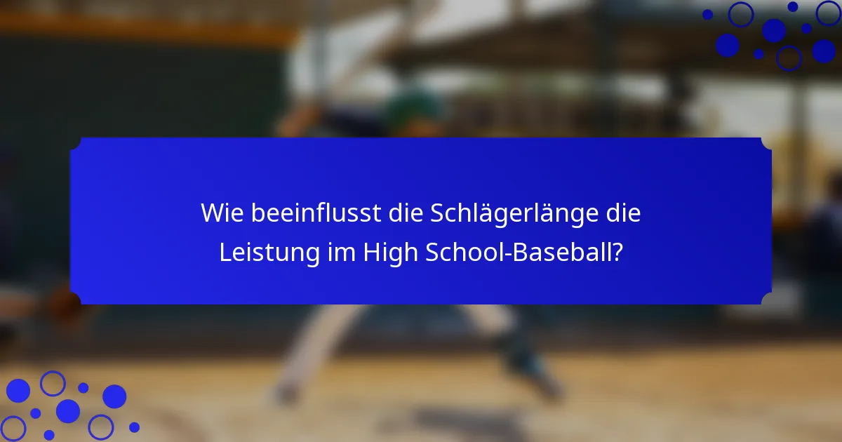Wie beeinflusst die Schlägerlänge die Leistung im High School-Baseball?