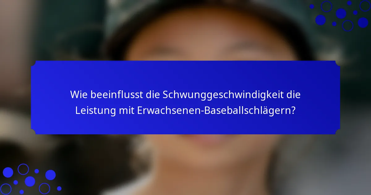 Wie beeinflusst die Schwunggeschwindigkeit die Leistung mit Erwachsenen-Baseballschlägern?