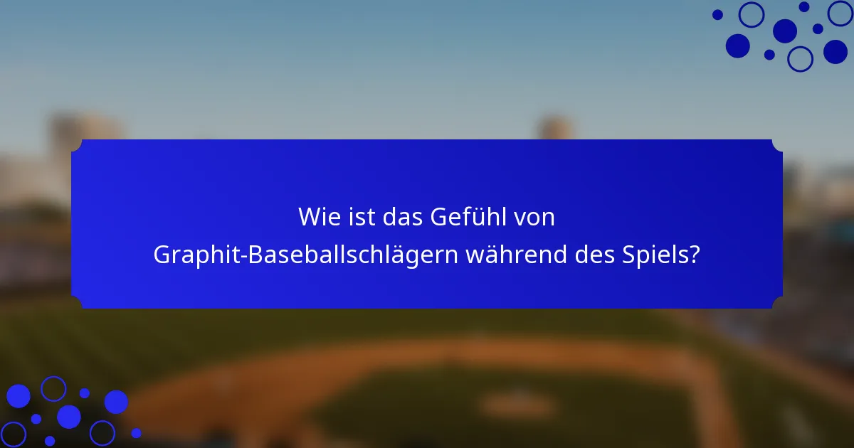 Wie ist das Gefühl von Graphit-Baseballschlägern während des Spiels?