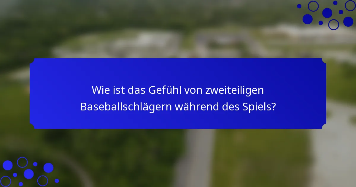 Wie ist das Gefühl von zweiteiligen Baseballschlägern während des Spiels?