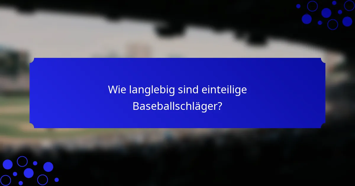 Wie langlebig sind einteilige Baseballschläger?