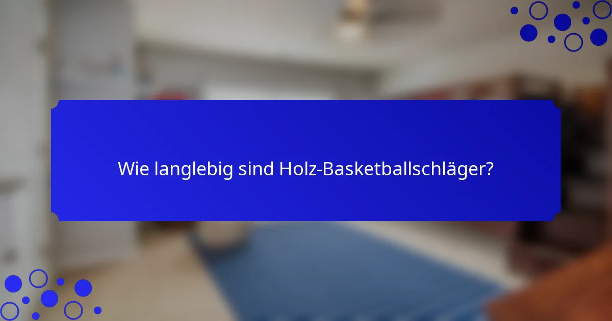 Wie langlebig sind Holz-Basketballschläger?