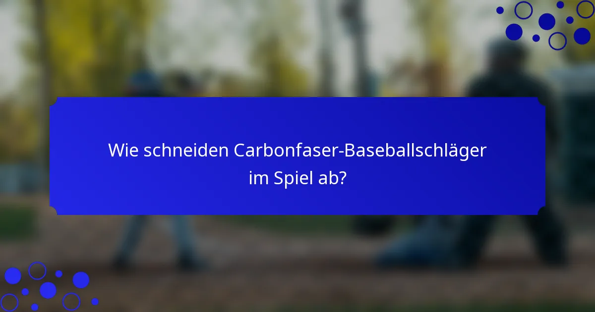 Wie schneiden Carbonfaser-Baseballschläger im Spiel ab?