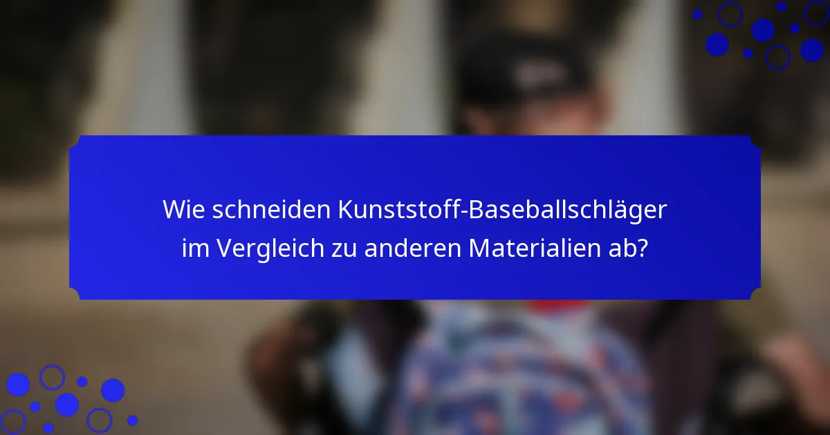 Wie schneiden Kunststoff-Baseballschläger im Vergleich zu anderen Materialien ab?