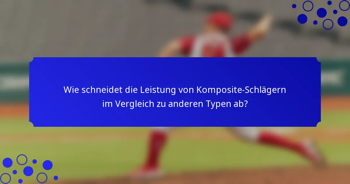 Wie schneidet die Leistung von Komposite-Schlägern im Vergleich zu anderen Typen ab?