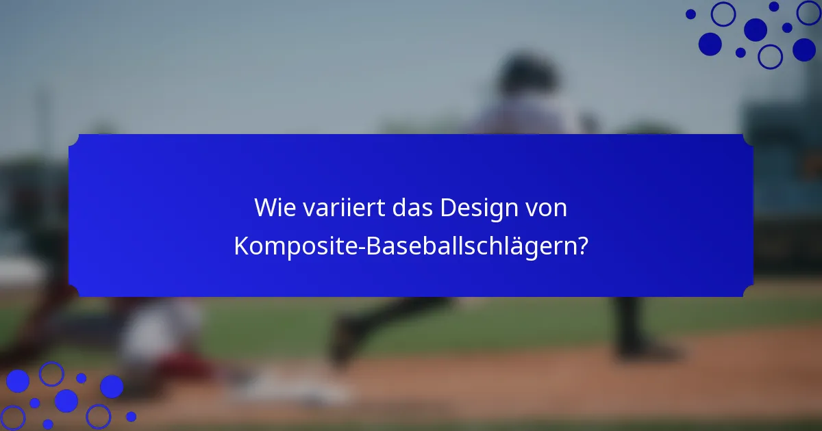 Wie variiert das Design von Komposite-Baseballschlägern?