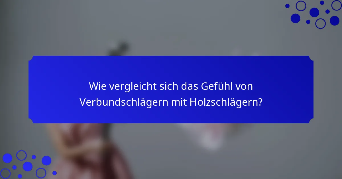 Wie vergleicht sich das Gefühl von Verbundschlägern mit Holzschlägern?