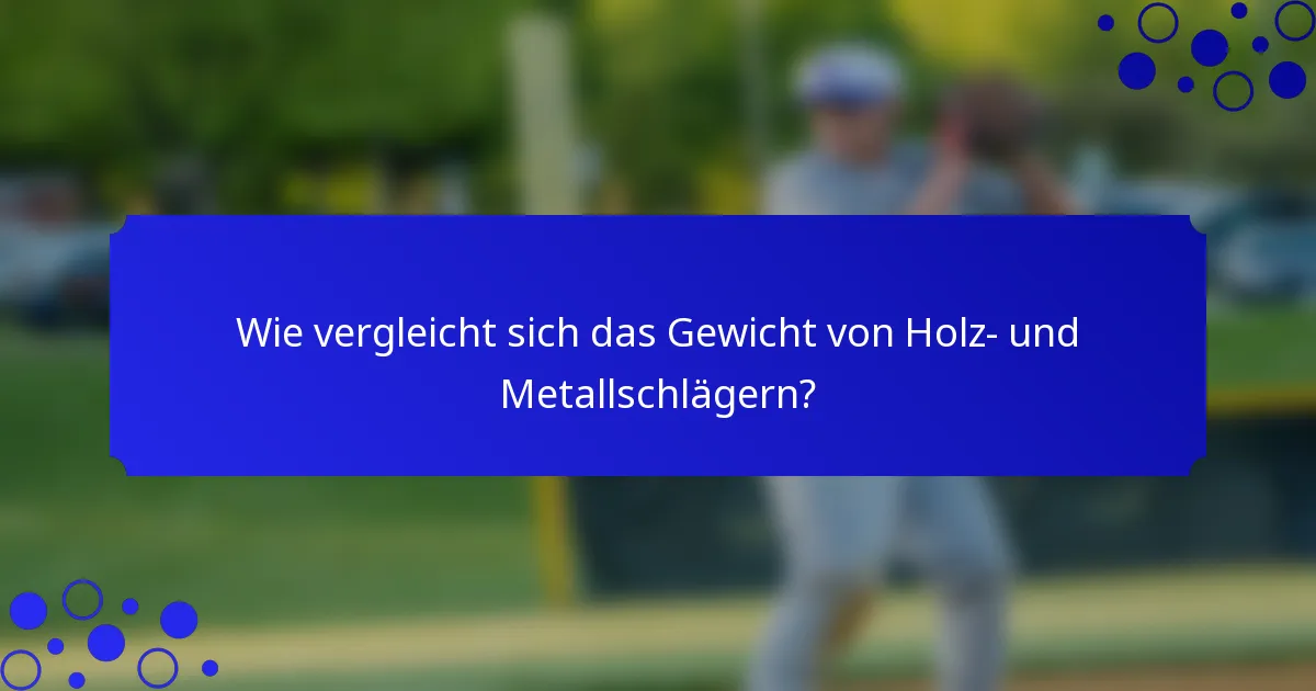 Wie vergleicht sich das Gewicht von Holz- und Metallschlägern?