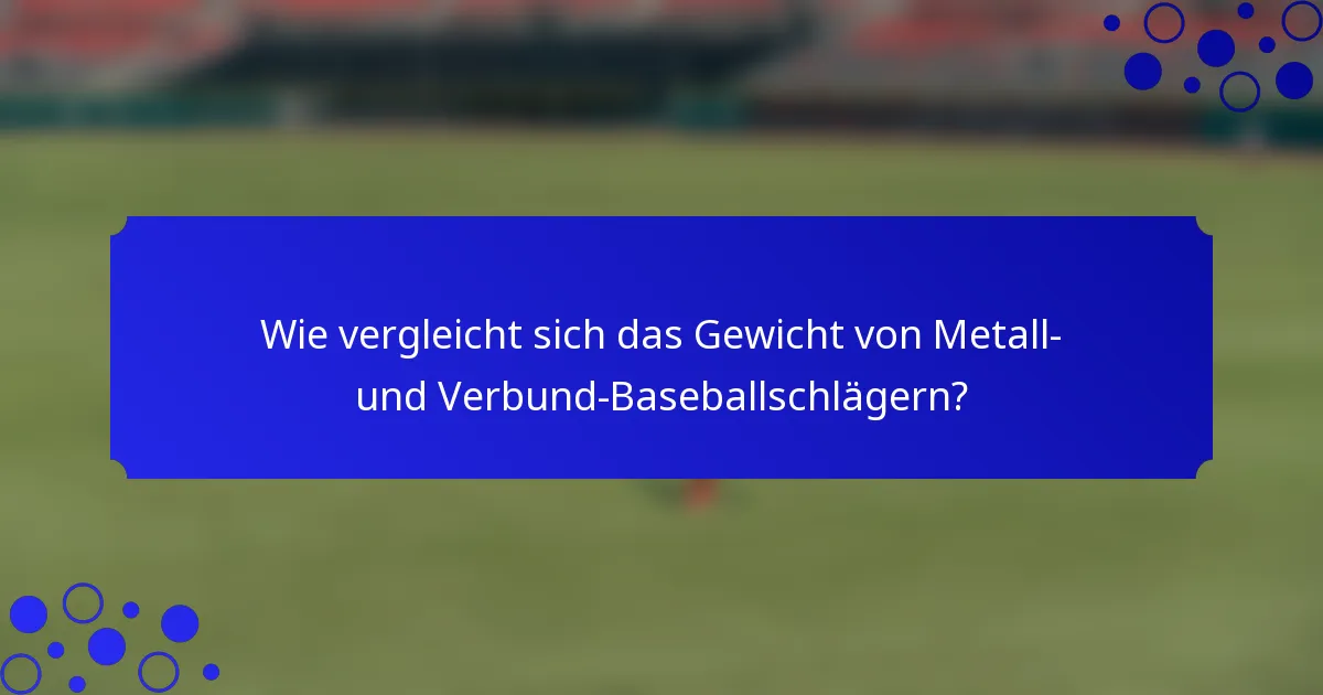 Wie vergleicht sich das Gewicht von Metall- und Verbund-Baseballschlägern?