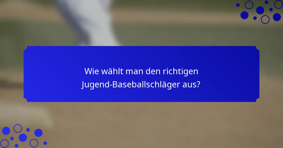 Wie wählt man den richtigen Jugend-Baseballschläger aus?
