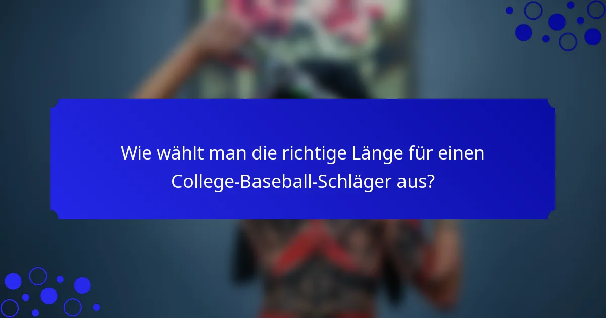 Wie wählt man die richtige Länge für einen College-Baseball-Schläger aus?