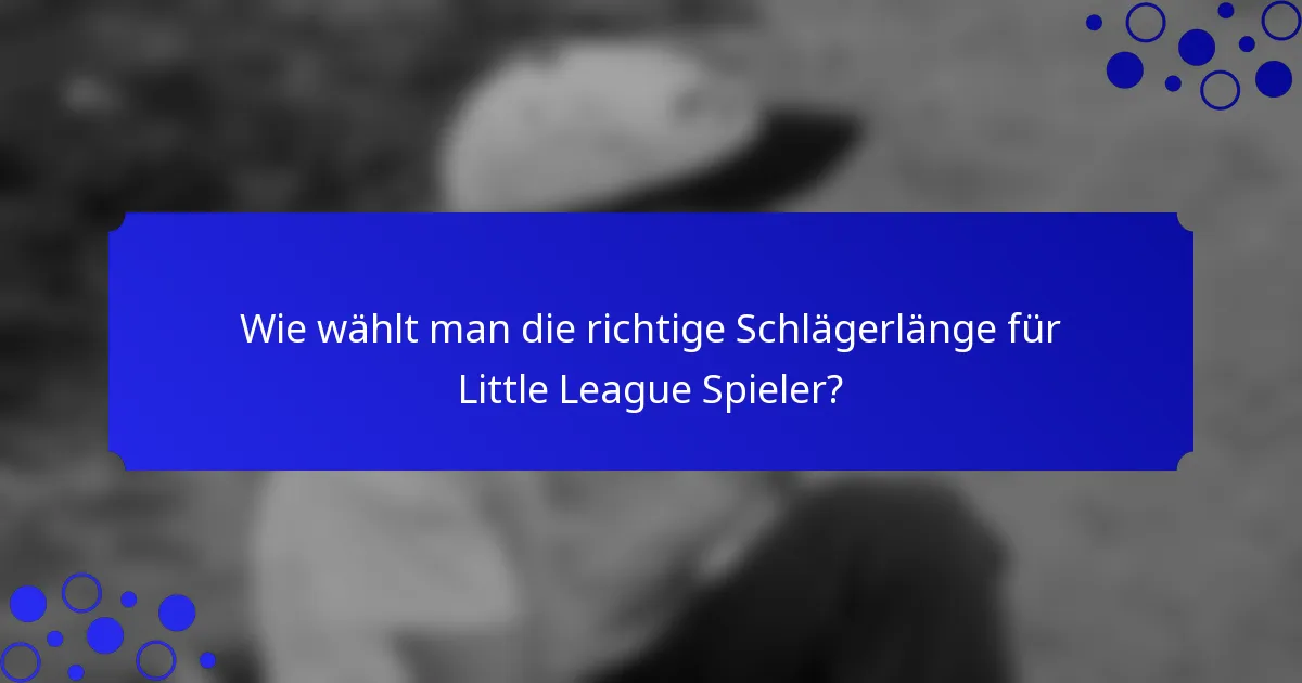 Wie wählt man die richtige Schlägerlänge für Little League Spieler?