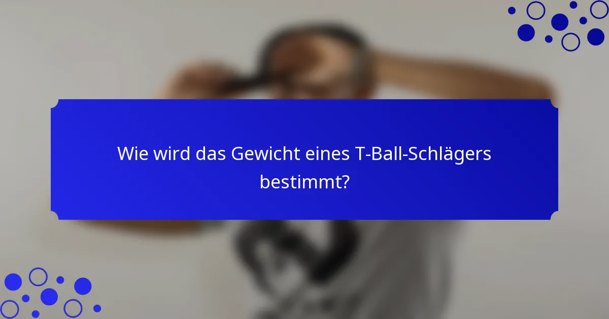 Wie wird das Gewicht eines T-Ball-Schlägers bestimmt?