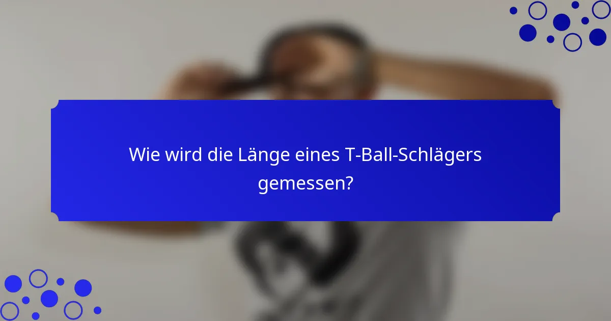 Wie wird die Länge eines T-Ball-Schlägers gemessen?